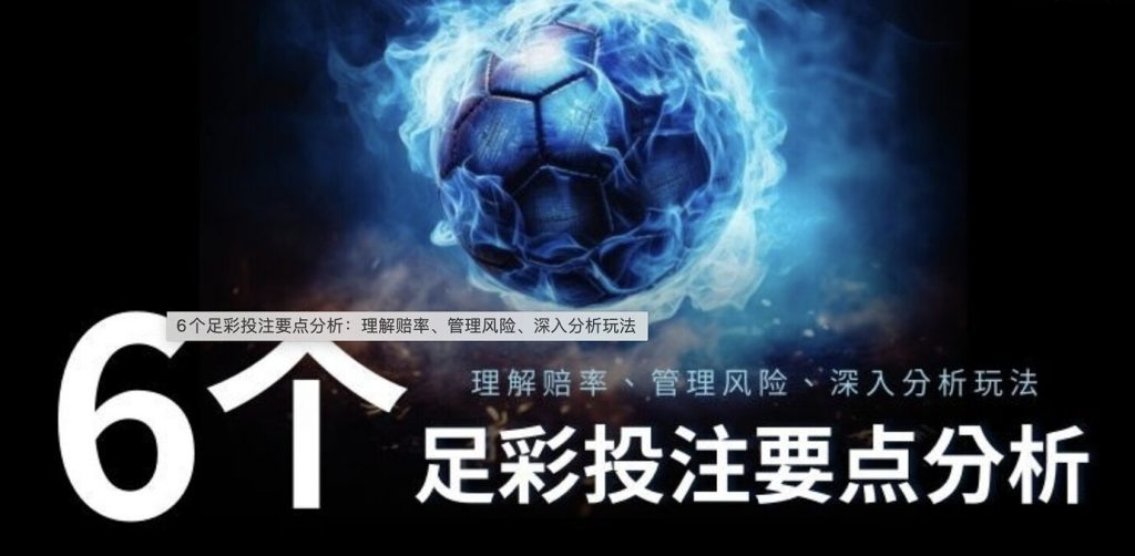 6个足彩投注要点分析：理解赔率、管理风险、深入分析玩法-博彩技巧-博彩策略论坛
